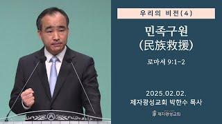 우리의 비전(4) - 민족구원 (民族救援) / 로마서 9:1-2 (2025-02-02 주일예배) - 박한수 목사