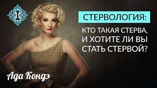 СТЕРВОЛОГИЯ - КТО ТАКАЯ СТЕРВА? Хотите ли вы стать стервой? Ада Кондэ