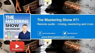 Remote audio - mixing, mastering and more - Episode #71 | The Mastering Show Podcast