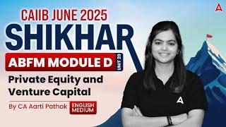  CAIIB June 2025 | ABFM Mod-D | Unit-20 | Private Equity & Venture Capital  | By CA Aarti Pathak