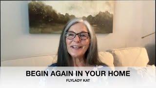 BEGIN AGAIN IN YOUR HOME - Declutter Your Life With Flylady Kat #flyladykat