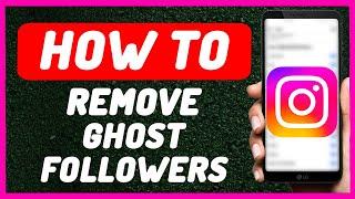 How To Remove Ghost Followers on Instagram - Full Guide