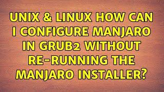 Unix & Linux: How can I configure Manjaro in GRUB2 without re-running the Manjaro installer?