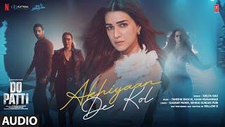 Do Patti: Akhiyaan De Kol (Audio) Kriti S, Kajol, Shaheer S | Shilpa R, Tanishk, Kausar M, Mellow D