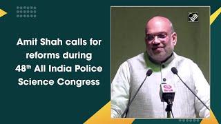 Amit Shah calls for reforms during 48th All India Police Science Congress