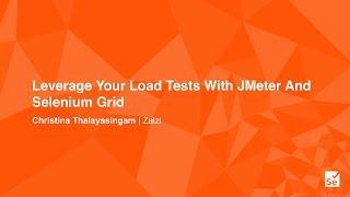 Leverage Your Load Tests With JMeter And Selenium Grid - Christina Thalayasingam