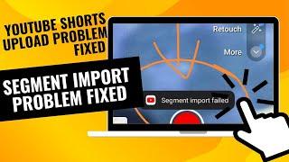 segment import failed youtube shorts problem || how to fix segement import failed youtube shorts