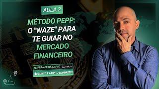 AULA 2 - Método PEPP: O "Waze" para te Guiar no Mercado Financeiro