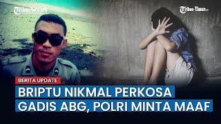 Terbukti Perkosa Gadis 16 Tahun di Kantor Polisi, Briptu Nikmal Dipecat, Mabes Polri Minta Maaf