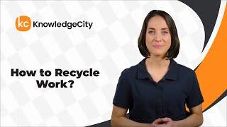 How to Recycle Work? | KnowledgeCity