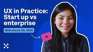 UX in practice: start up v enterprise (Product Designer at IKEA) | UX Insiders