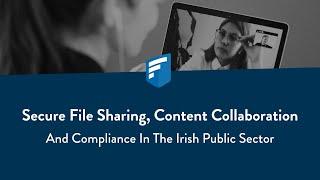 Secure File Sharing, Content Collaboration & Compliance in the Irish Public Sector