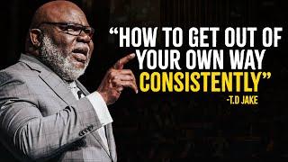 How To Get Out Of Your Own Way Consistently - T.d Jake Motivational Speech