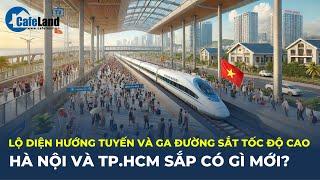 Lộ diện hướng tuyến và ga đường sắt tốc độ cao 67 TỶ USD: Hà Nội và TP.HCM SẮP CÓ GÌ MỚI? | CafeLand