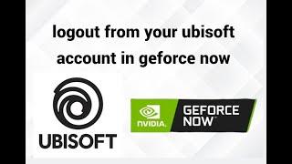 logout from your ubisoft account in geforce now