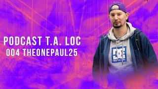 PODCAST T.A. LOC - 004 THEONEPAUL25