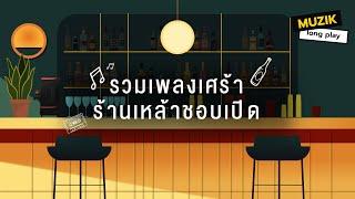 รวมเพลงเศร้า ร้านเหล้าชอบเปิด [Longplay]