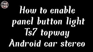 How to enable panel button light Ts7 topway Android car stereo