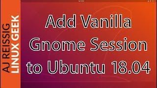 How to install Vanilla Gnome Session on Ubuntu 18.04 (Re-uploaded)