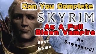 Can you complete Skyrim as a Full Blown Vampire, no Dawnguard only base game