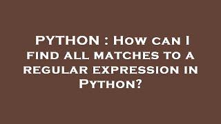 PYTHON : How can I find all matches to a regular expression in Python?