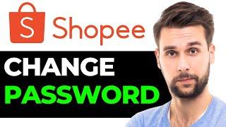 How To Change Password In Shopee Account (2024) - Full Guide