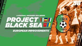 FM21 | Project Black Sea | Litex Lovech | Ep.58: European Improvements | Football Manager 2021