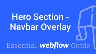 Navbar Overlay - Making the Navbar Stick to the Top of the Page - Part 13 Essential Webflow Guide