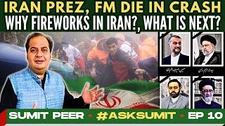 #AskSumit • Iran Prez, FM die in crash • Why Fireworks in Iran? • What is Next? • Sumit Peer • EP 10