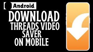 How to download threads video saver on android