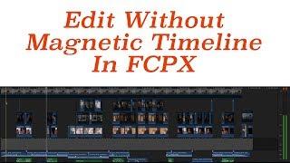 How To Edit Without Magnetic Timeline FCPX