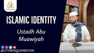 The Islamic Identity - Ustadh Abu Muawiyah