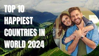 Top 10 Happiest Countries in the World 2024