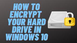 How to Encrypt Your Hard Drive in Windows 10