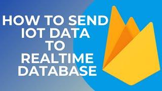 How to send IoT sensor data to Firebase | Realtime Database