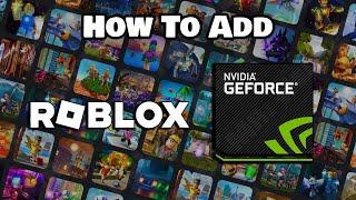 How To Add Roblox In Nvidia GeForce Experience