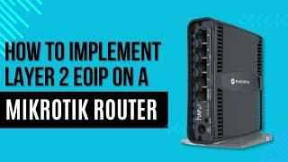 Implementing Layer 2 EoIP on MikroTik Router | Boost Your Network Efficiency