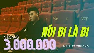 Nói đi là đi | Hamlet Trương [OFFICIAL MV]