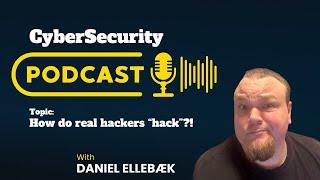 CyberSecurity PodCast - How do real hackers “hack”?! - With Daniel Ellebæk