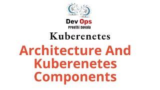 Kubernetes  Architecture & Kuberenetes Components