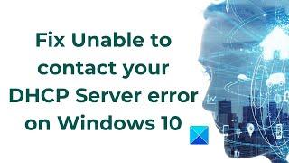 Fix Unable to contact your DHCP Server error on Windows 10