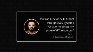 How can I use an SSH tunnel through AWS Systems Manager to access my private VPC resources?