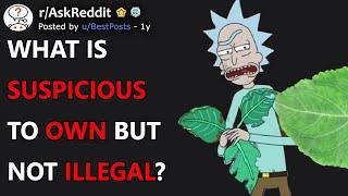 What Is Suspicious To Own But Not Illegal? (r/AskReddit)