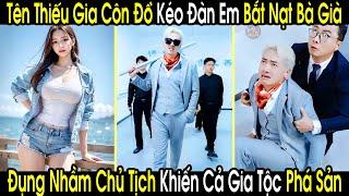 Tên Thiếu Gia Côn Đồ Kéo Đàn Em Đi Đập Bệnh Viện, Ai Ngờ Đụng Nhầm Chủ Tịch Khiến Cả Gia Tộc Phá Sản