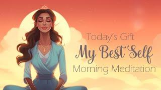 Today's Gift: My Best Self (Morning  Meditation)