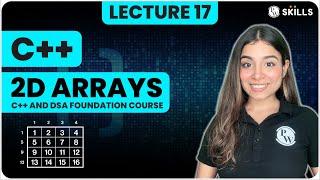 2D Arrays - 1 | What, Why, and How? | Lecture 17 | C++ and DSA Foundation Course