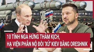 Thời sự quốc tế 12/3: 10 tỉnh Nga hứng thảm kịch, Hạ viện phẫn nộ đòi 'xử' Kiev bằng Oreshnik