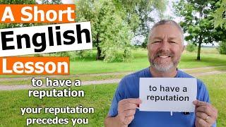 Learn the English Phrases "to have a reputation" and "your reputation precedes you"