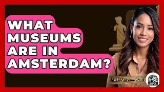 What Museums Are In Amsterdam? - Inside Museum Walls