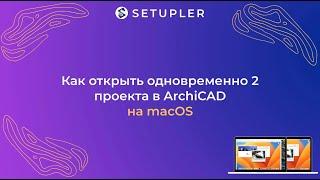 Как открыть одновременно 2 проекта в ArchiCAD на macOS